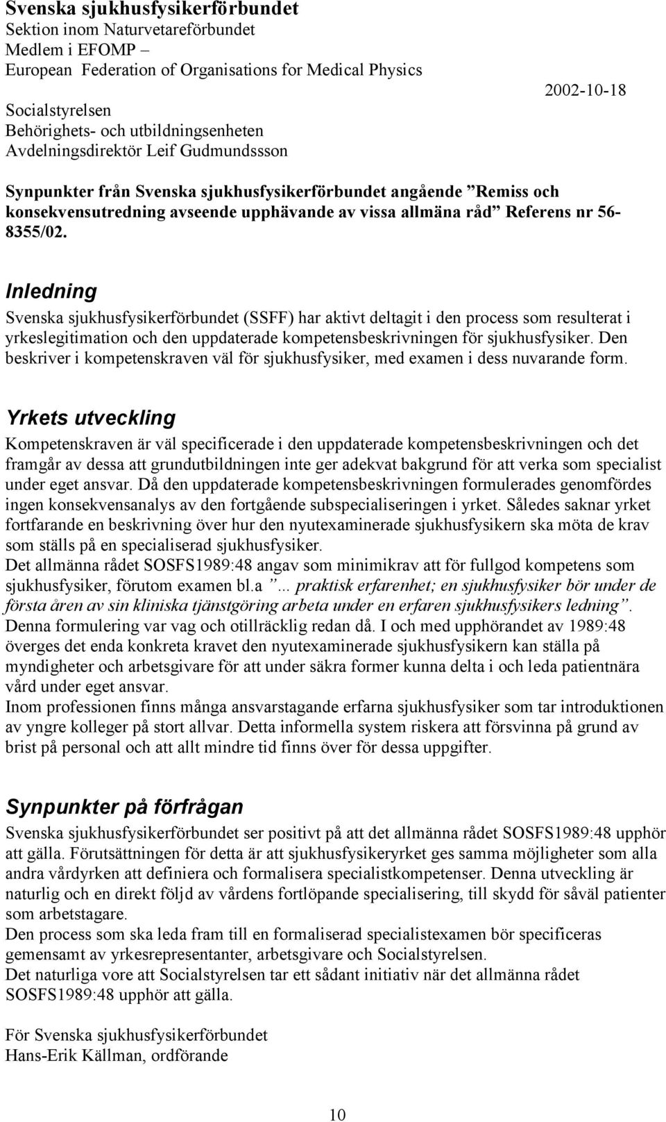 Inledning Svenska sjukhusfysikerförbundet (SSFF) har aktivt deltagit i den process som resulterat i yrkeslegitimation och den uppdaterade kompetensbeskrivningen för sjukhusfysiker.