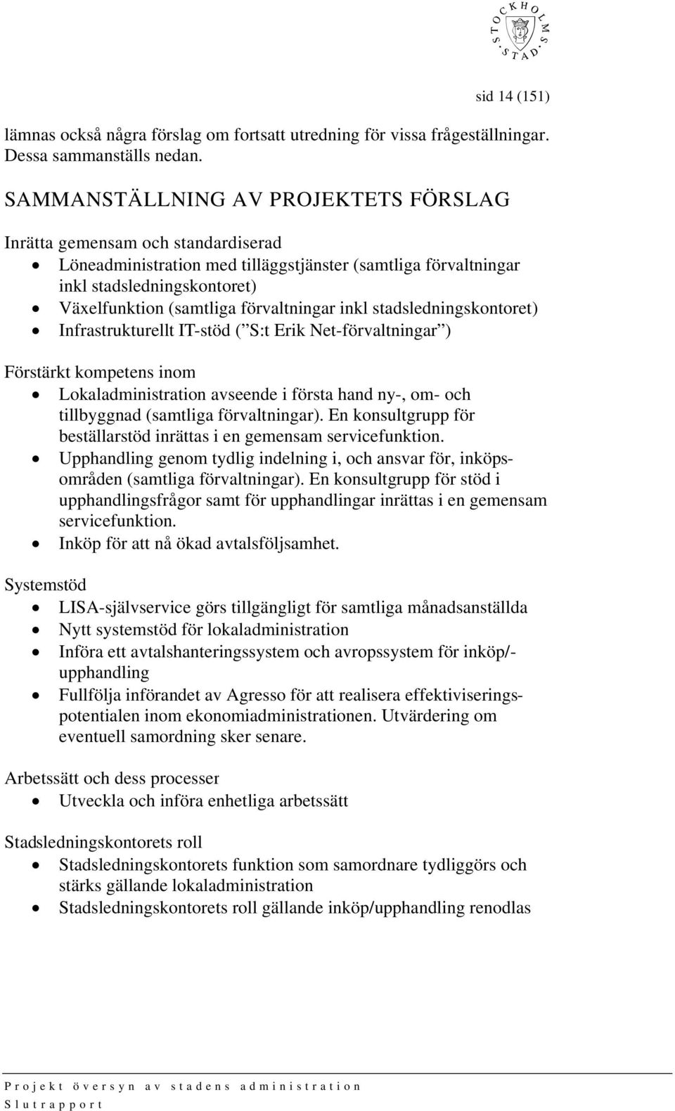 förvaltningar inkl stadsledningskontoret) Infrastrukturellt IT-stöd ( S:t Erik Net-förvaltningar ) Förstärkt kompetens inom Lokaladministration avseende i första hand ny-, om- och tillbyggnad