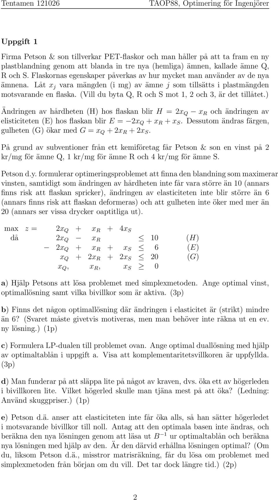 (Vill du byta Q, R och S mot, och, är det tillåtet.) Ändringen av hårdheten (H) hos flaskan blir H = x Q x R och ändringen av elisticiteten (E) hos flaskan blir E = x Q +x R +x S.