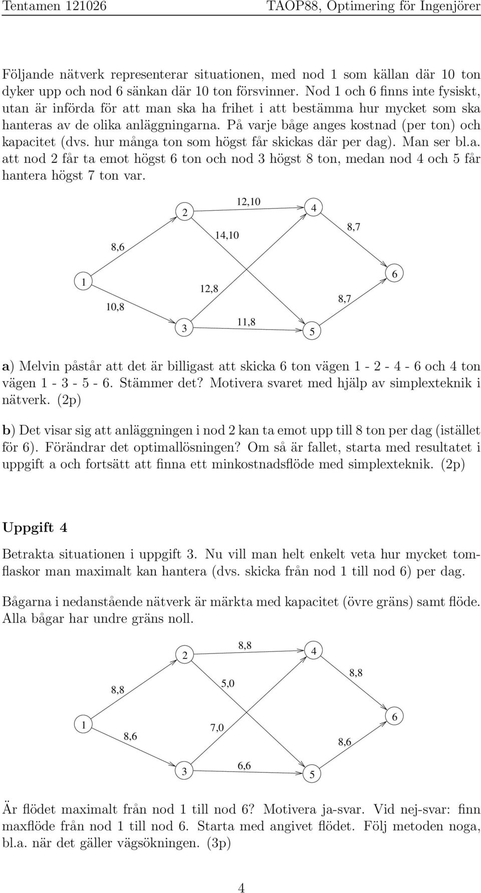 hur många ton som högst får skickas där per dag). Man ser bl.a. att nod får ta emot högst ton och nod högst ton, medan nod och får hantera högst 7 ton var.