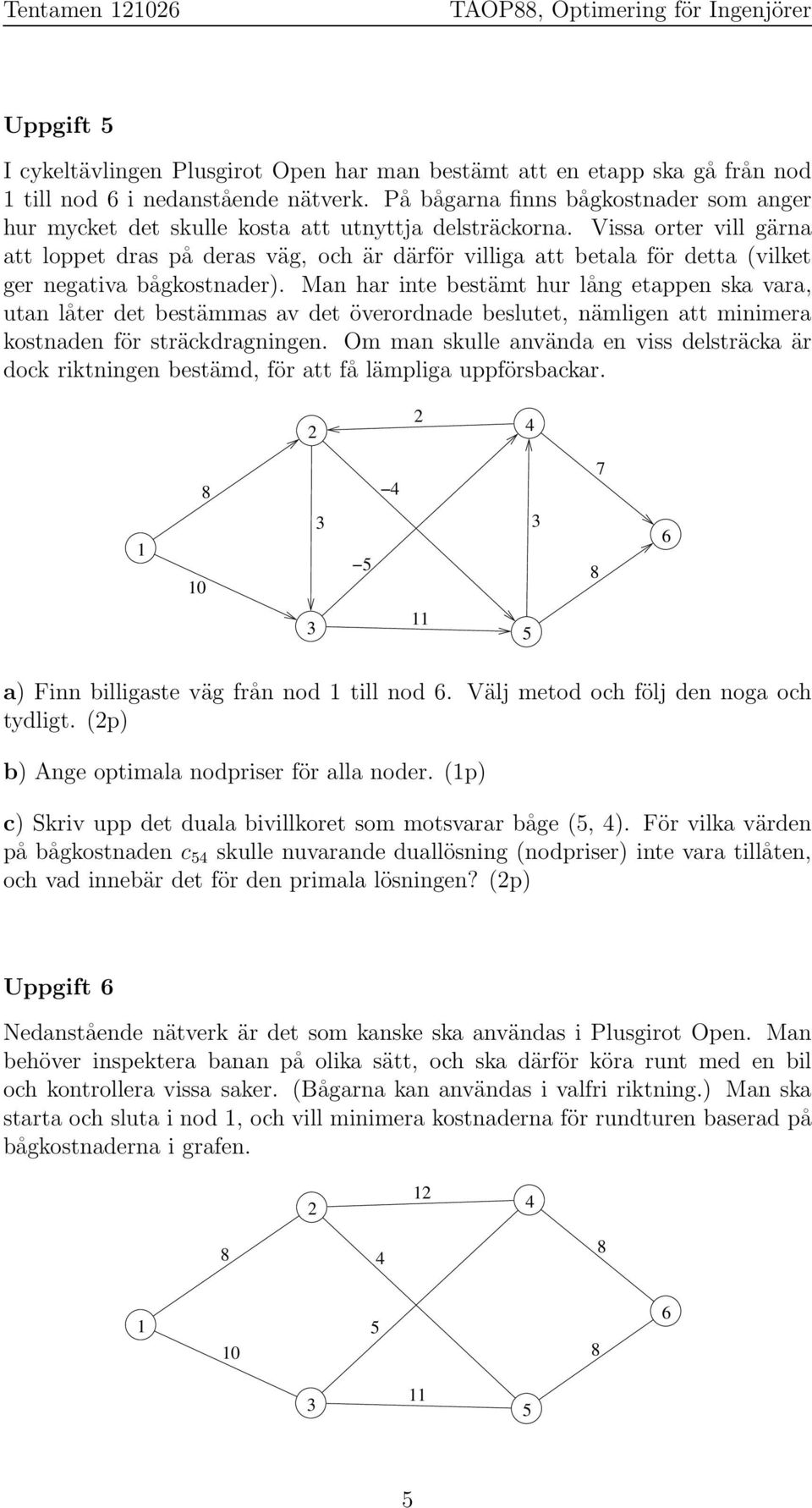 Vissa orter vill gärna att loppet dras på deras väg, och är därför villiga att betala för detta (vilket ger negativa bågkostnader).