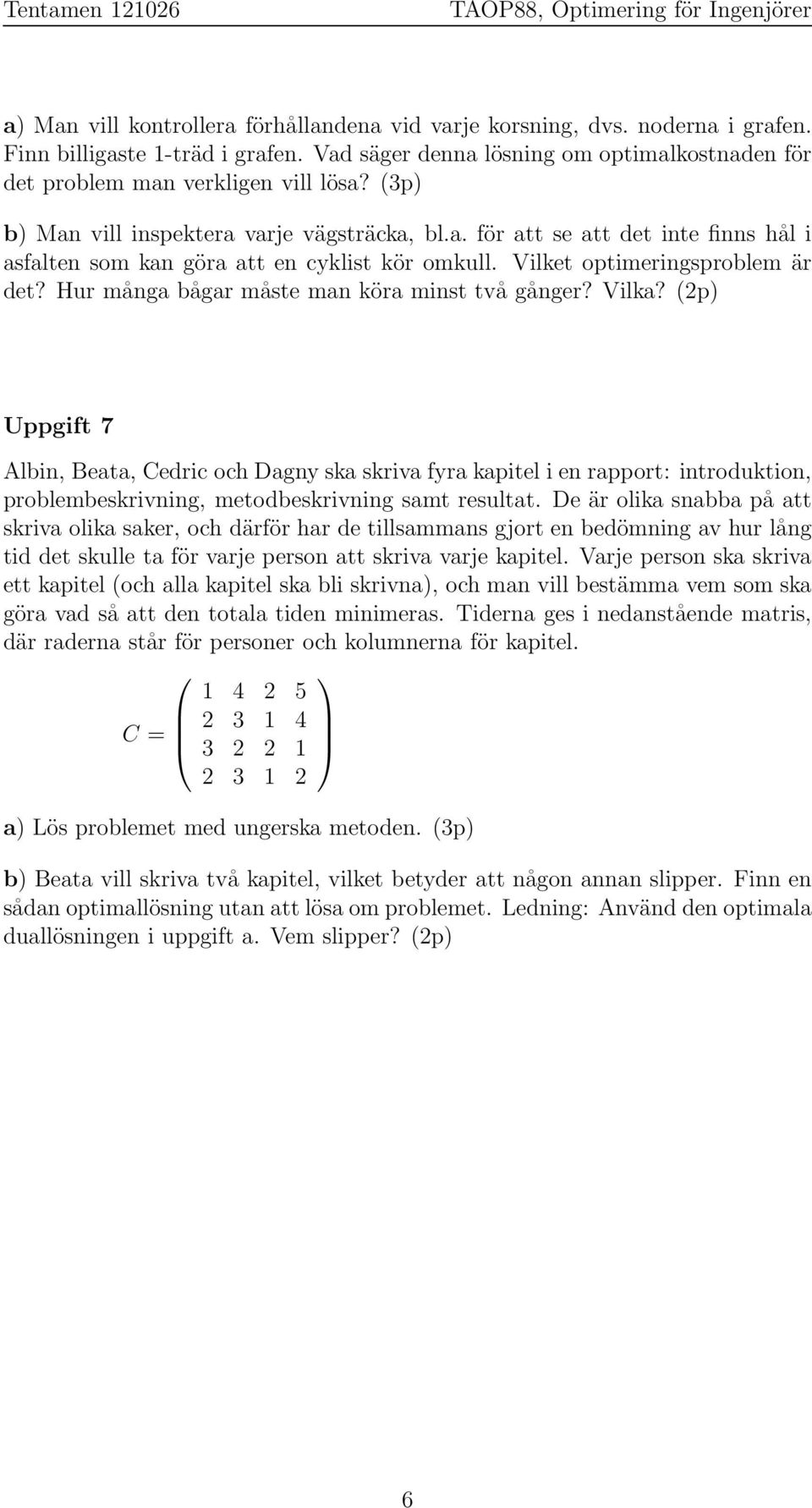 Vilket optimeringsproblem är det? Hur många bågar måste man köra minst två gånger? Vilka?