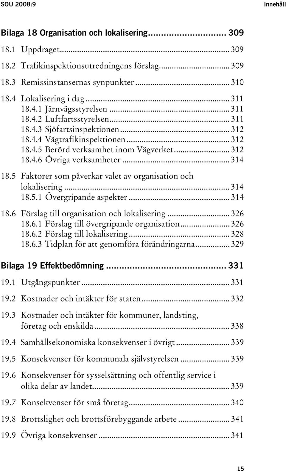 .. 312 18.4.6 Övriga verksamheter... 314 18.5 Faktorer som påverkar valet av organisation och lokalisering... 314 18.5.1 Övergripande aspekter... 314 18.6 Förslag till organisation och lokalisering.