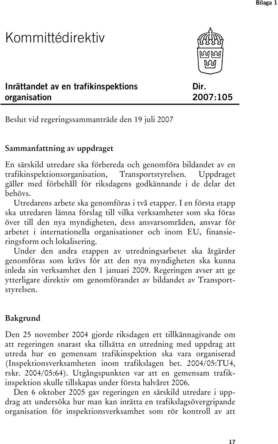 Transportstyrelsen. Uppdraget gäller med förbehåll för riksdagens godkännande i de delar det behövs. Utredarens arbete ska genomföras i två etapper.