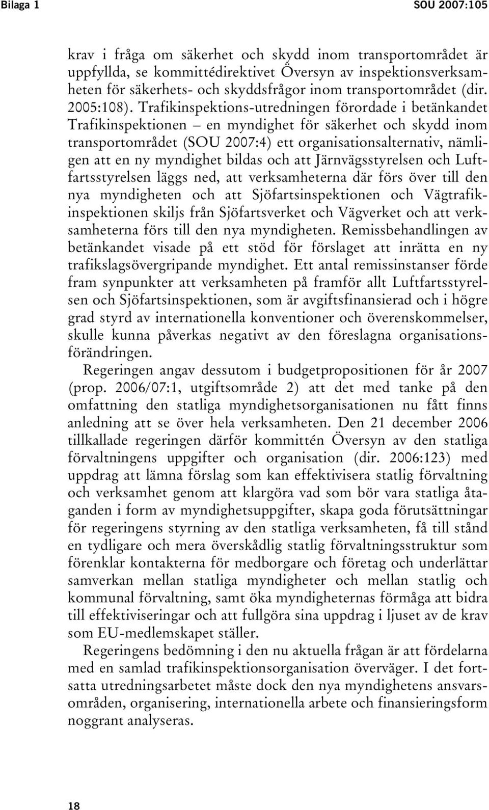 Trafikinspektions-utredningen förordade i betänkandet Trafikinspektionen en myndighet för säkerhet och skydd inom transportområdet (SOU 2007:4) ett organisationsalternativ, nämligen att en ny