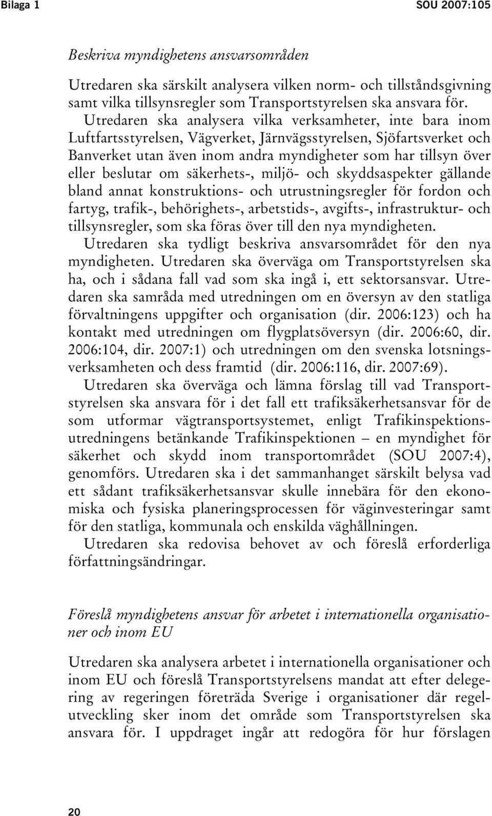 beslutar om säkerhets-, miljö- och skyddsaspekter gällande bland annat konstruktions- och utrustningsregler för fordon och fartyg, trafik-, behörighets-, arbetstids-, avgifts-, infrastruktur- och