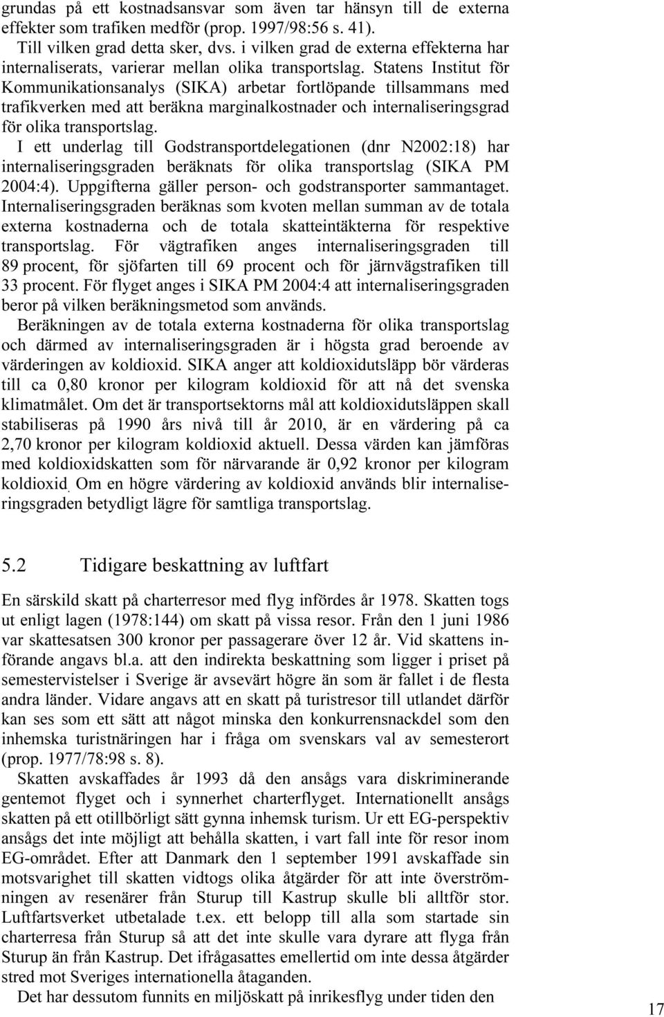 Statens Institut för Kommunikationsanalys (SIKA) arbetar fortlöpande tillsammans med trafikverken med att beräkna marginalkostnader och internaliseringsgrad för olika transportslag.