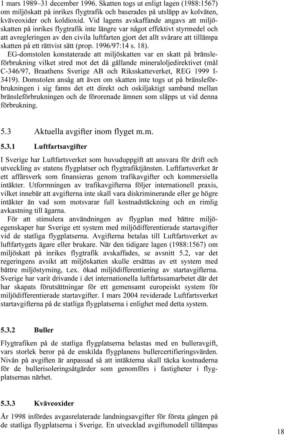 skatten på ett rättvist sätt (prop. 1996/97:14 s. 18).