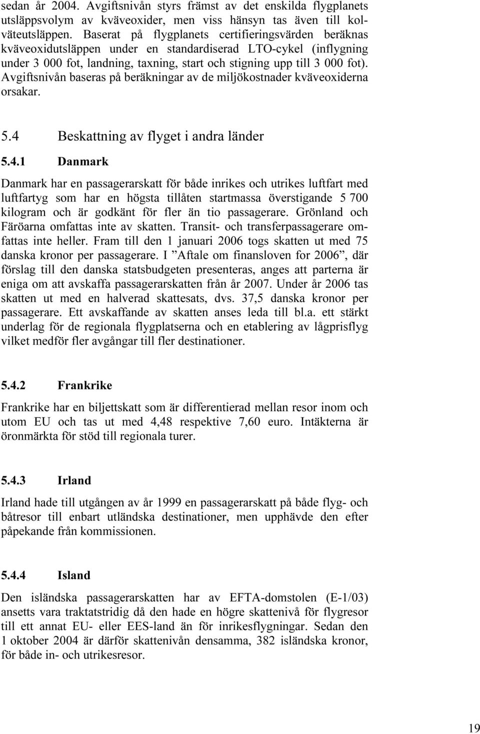 Avgiftsnivån baseras på beräkningar av de miljökostnader kväveoxiderna orsakar. 5.4 