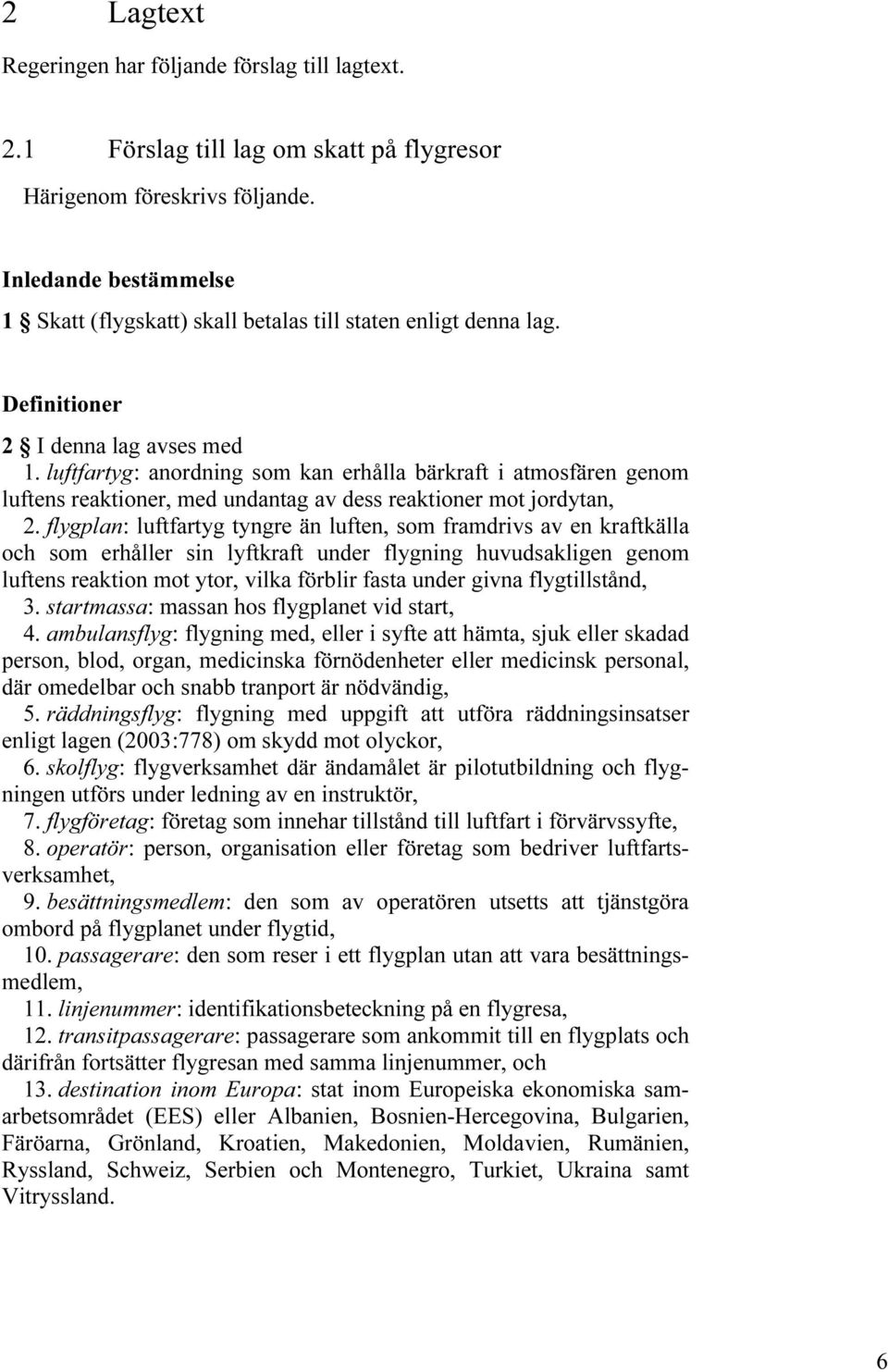 luftfartyg: anordning som kan erhålla bärkraft i atmosfären genom luftens reaktioner, med undantag av dess reaktioner mot jordytan, 2.