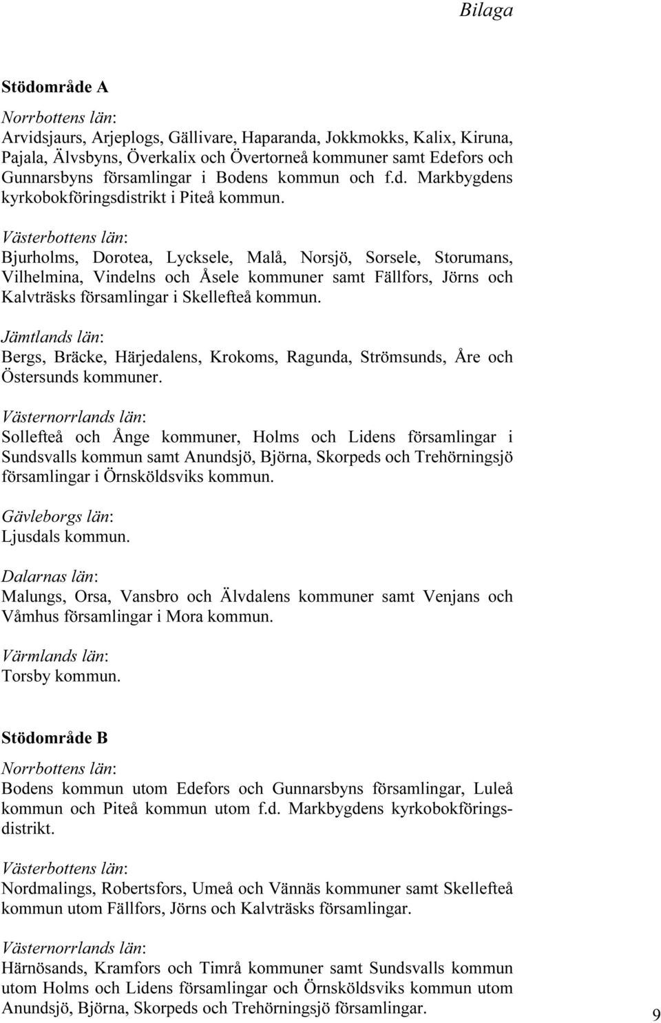 Västerbottens län: Bjurholms, Dorotea, Lycksele, Malå, Norsjö, Sorsele, Storumans, Vilhelmina, Vindelns och Åsele kommuner samt Fällfors, Jörns och Kalvträsks församlingar i Skellefteå kommun.