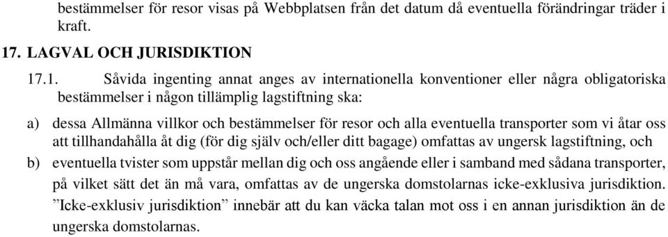 .1. Såvida ingenting annat anges av internationella konventioner eller några obligatoriska bestämmelser i någon tillämplig lagstiftning ska: a) dessa Allmänna villkor och bestämmelser för resor och