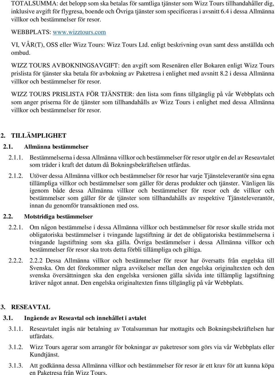 WIZZ TOURS AVBOKNINGSAVGIFT: den avgift som Resenären eller Bokaren enligt Wizz Tours prislista för tjänster ska betala för avbokning av Paketresa i enlighet med avsnitt 8.