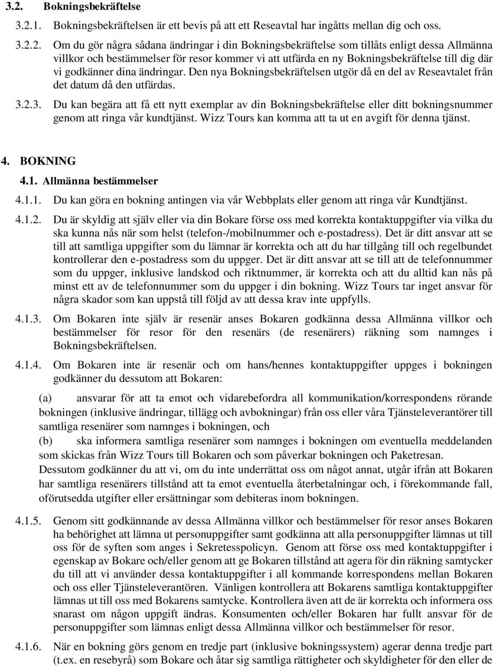 Den nya Bokningsbekräftelsen utgör då en del av Reseavtalet från det datum då den utfärdas. 3.