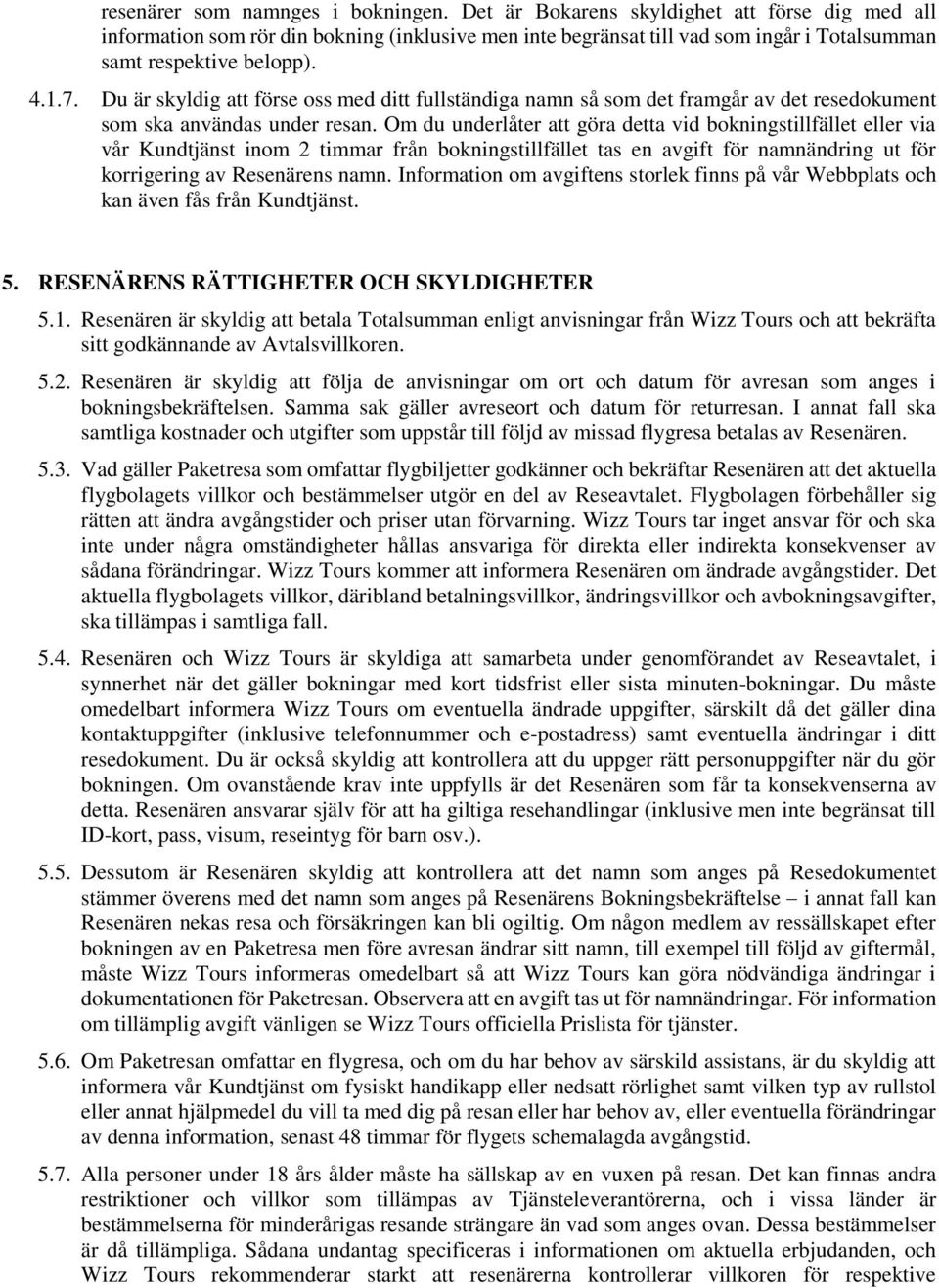 Du är skyldig att förse oss med ditt fullständiga namn så som det framgår av det resedokument som ska användas under resan.