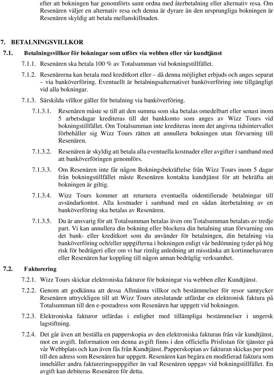 Betalningsvillkor för bokningar som utförs via webben eller vår kundtjänst 7.1.1. Resenären ska betala 100 % av Totalsumman vid bokningstillfället. 7.1.2.