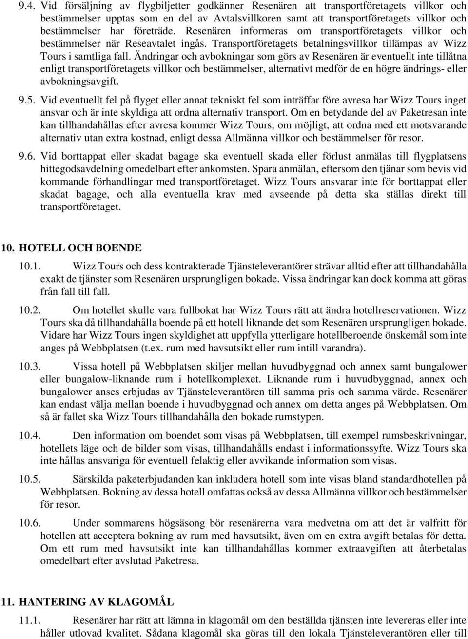 Ändringar och avbokningar som görs av Resenären är eventuellt inte tillåtna enligt transportföretagets villkor och bestämmelser, alternativt medför de en högre ändrings- eller avbokningsavgift. 9.5.