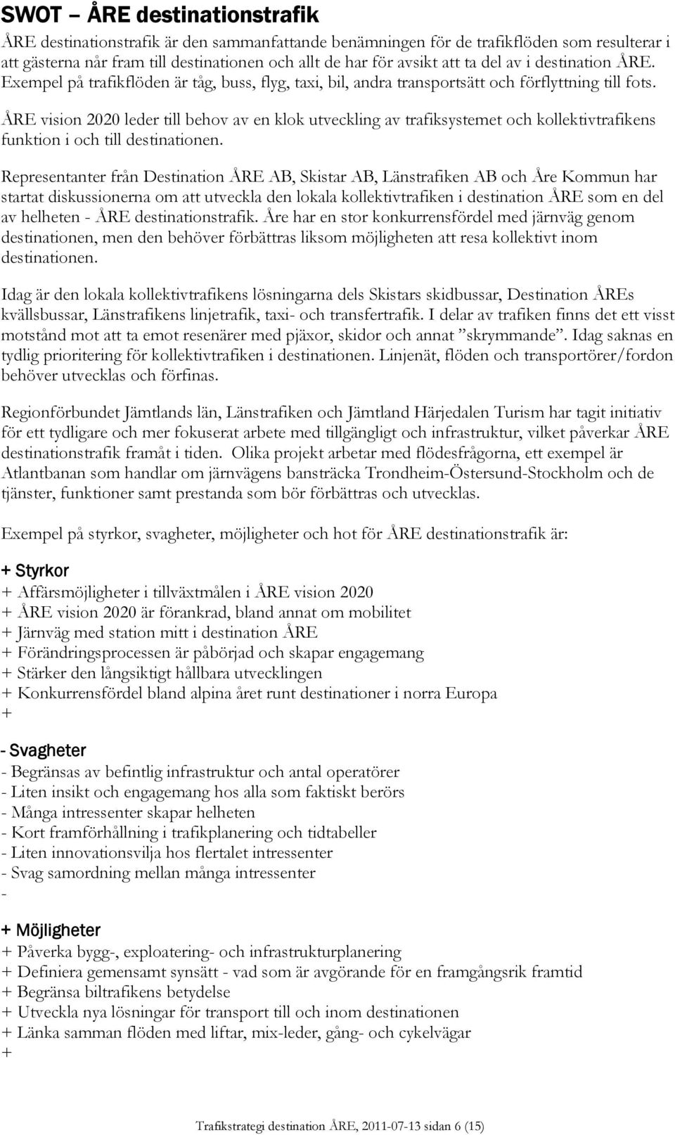 ÅRE vision 2020 leder till behov av en klok utveckling av trafiksystemet och kollektivtrafikens funktion i och till destinationen.