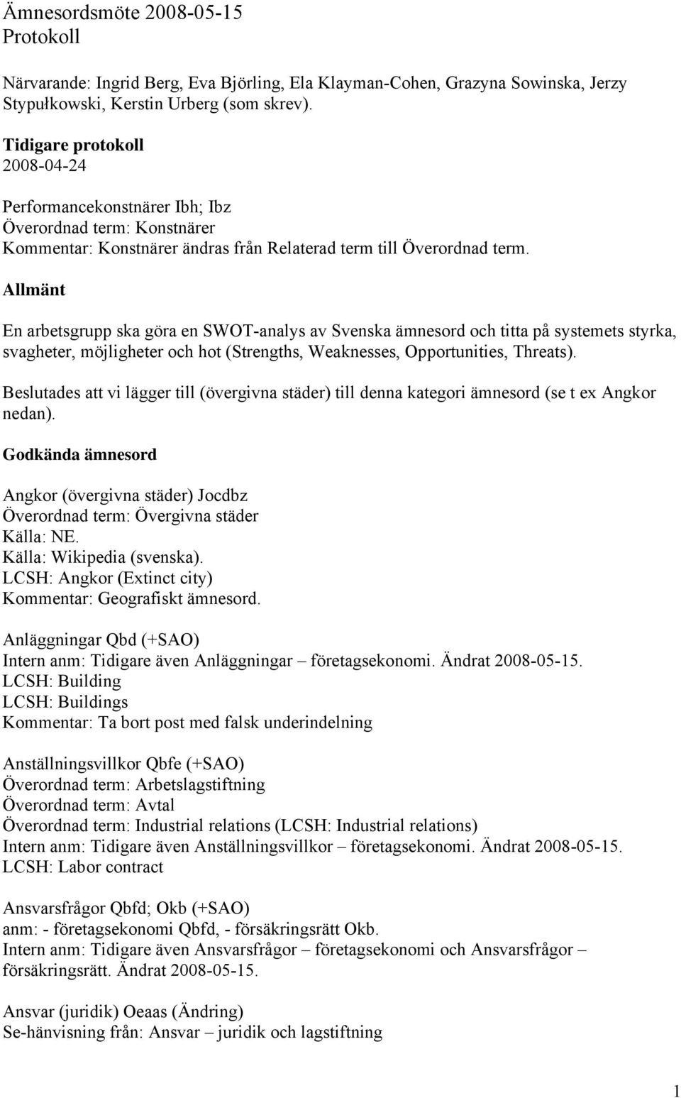 Allmänt En arbetsgrupp ska göra en SWOT-analys av Svenska ämnesord och titta på systemets styrka, svagheter, möjligheter och hot (Strengths, Weaknesses, Opportunities, Threats).