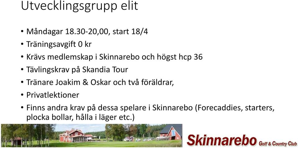 högst hcp 36 Tävlingskrav på Skandia Tour Tränare Joakim & Oskar och två