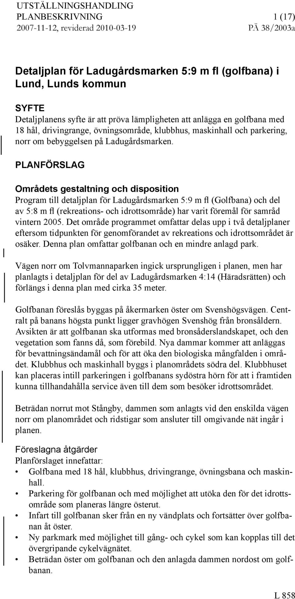 PLANFÖRSLAG Området getaltning och dipoition Program till detaljplan för Ladugårdmarken 5:9 m fl (Golfbana) och del av 5:8 m fl (rekreation- och idrottområde) har varit föremål för amråd vintern 005.