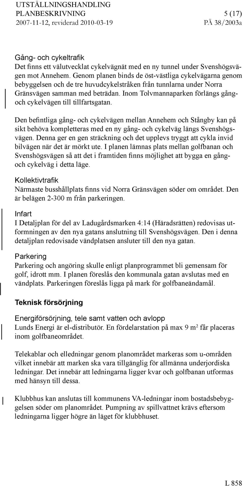 Inom Tolvmannaparken förläng gångoch cykelvägen till tillfartgatan.