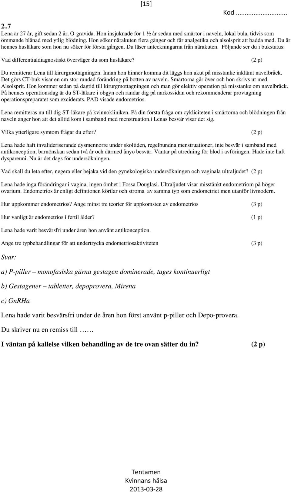 Följande ser du i bukstatus: Vad differentialdiagnostiskt överväger du som husläkare? (2 p) Du remitterar Lena till kirurgmottagningen.