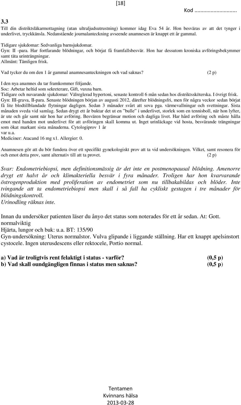 Hon har dessutom kroniska avföringsbekymmer samt täta urinträngningar. Allmänt: Tämligen frisk. Vad tycker du om den 1 år gammal anamnesanteckningen och vad saknas?