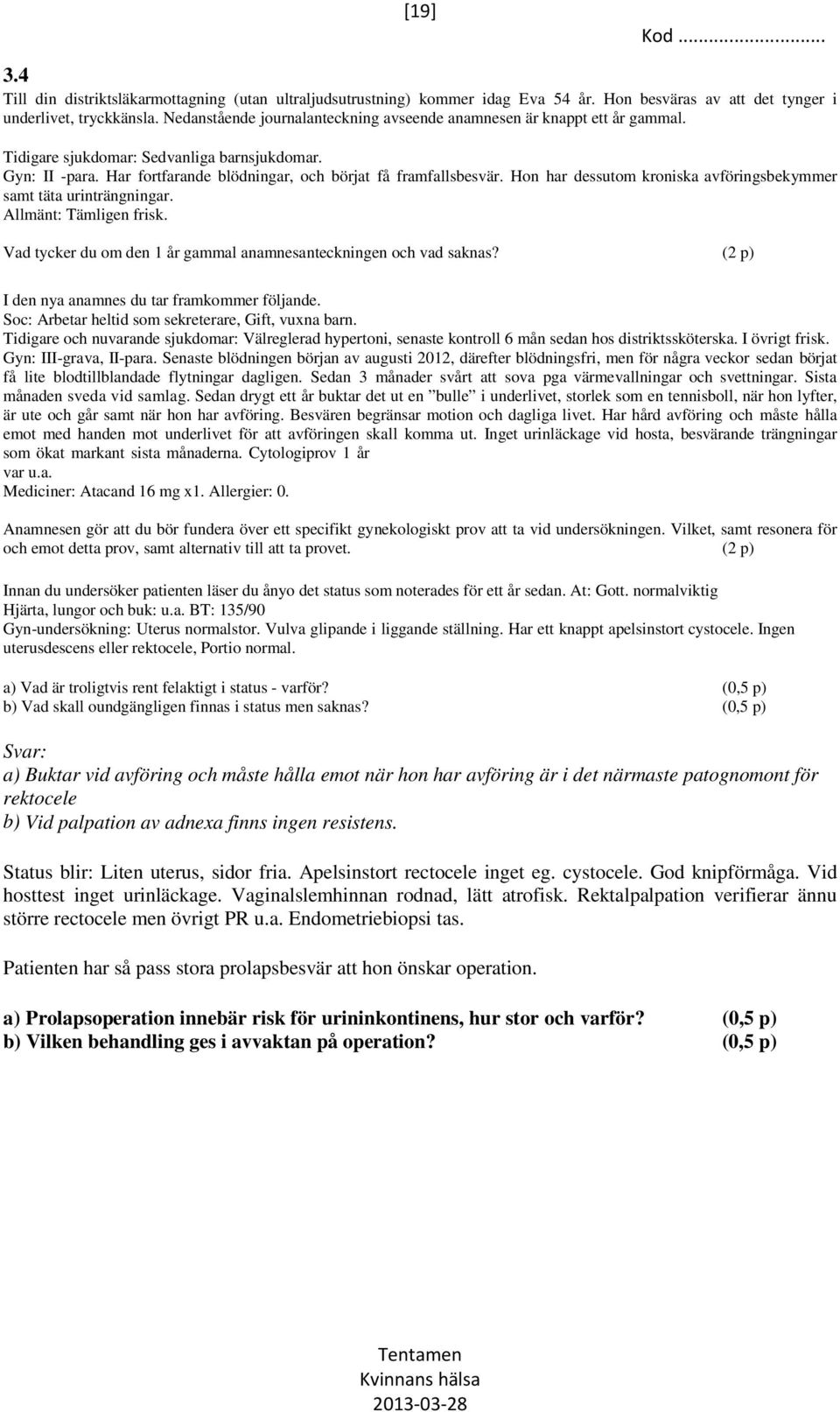 Hon har dessutom kroniska avföringsbekymmer samt täta urinträngningar. Allmänt: Tämligen frisk. Vad tycker du om den 1 år gammal anamnesanteckningen och vad saknas?