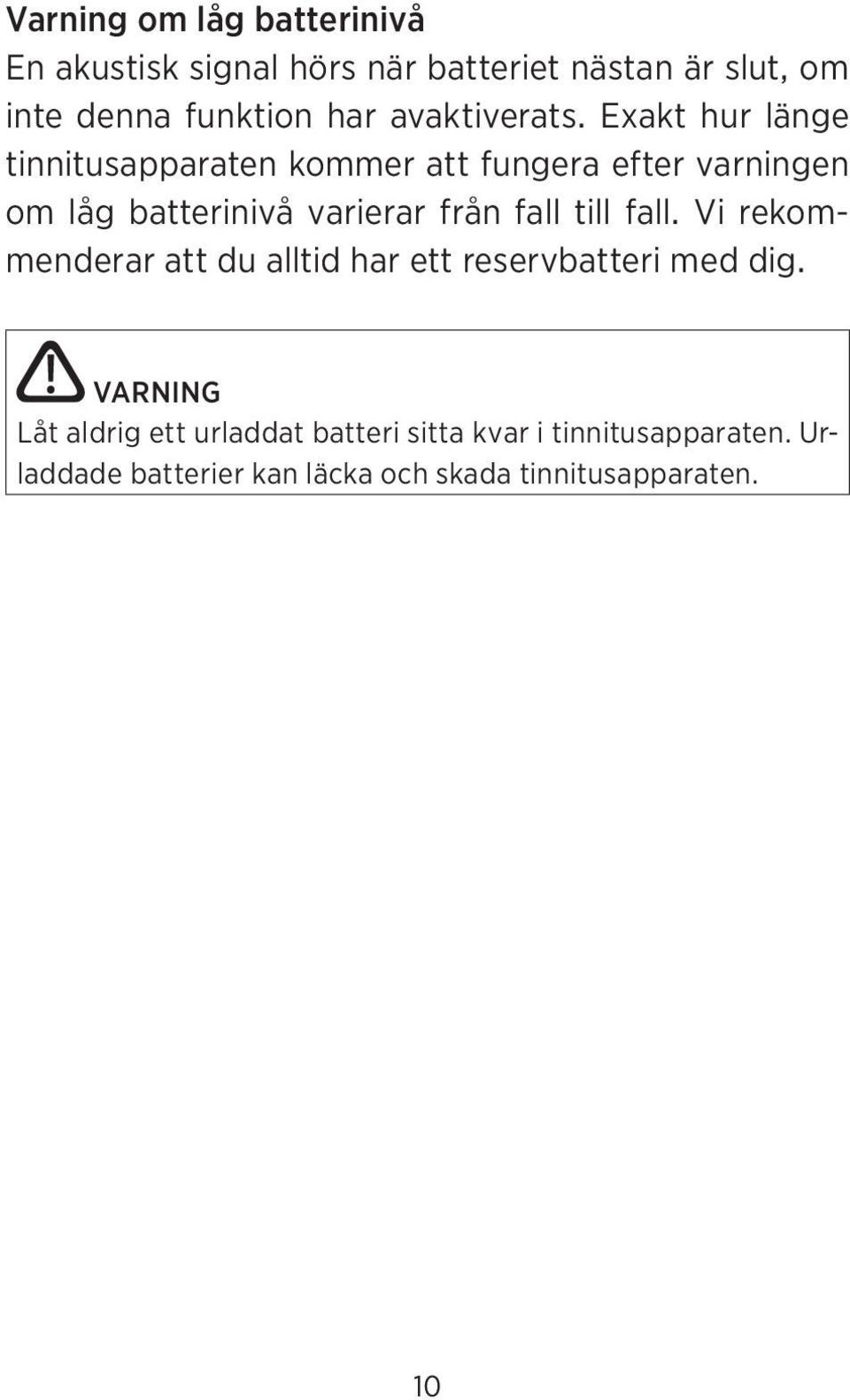 Exakt hur länge tinnitusapparaten kommer att fungera efter varningen om låg batterinivå varierar från fall
