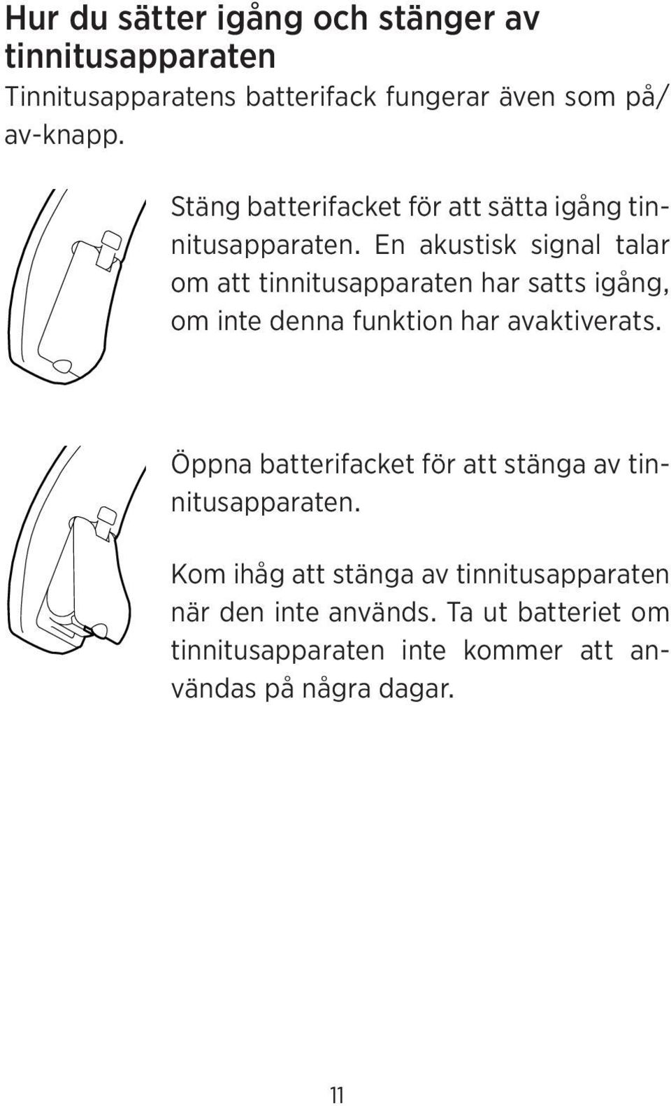 En akustisk signal talar om att tinnitusapparaten har satts igång, om inte denna funktion har avaktiverats.