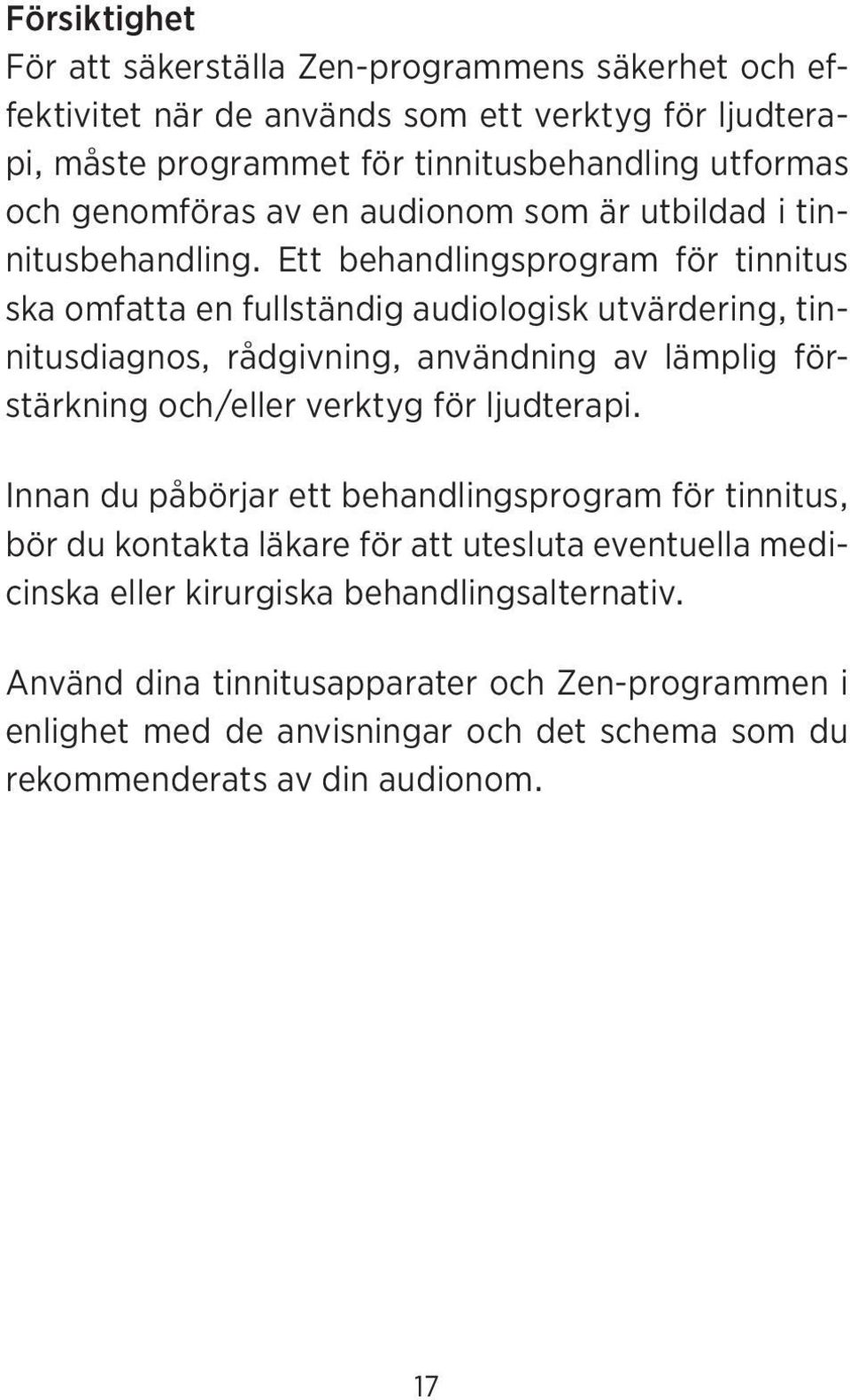 Ett behandlingsprogram för tinnitus ska omfatta en fullständig audiologisk utvärdering, tinnitusdiagnos, rådgivning, användning av lämplig förstärkning och/eller verktyg för