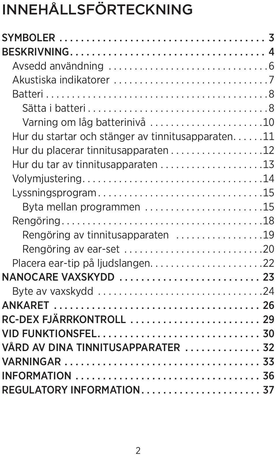 .....................10 Hur du startar och stänger av tinnitusapparaten......11 Hur du placerar tinnitusapparaten..................12 Hur du tar av tinnitusapparaten....................13 Volymjustering.
