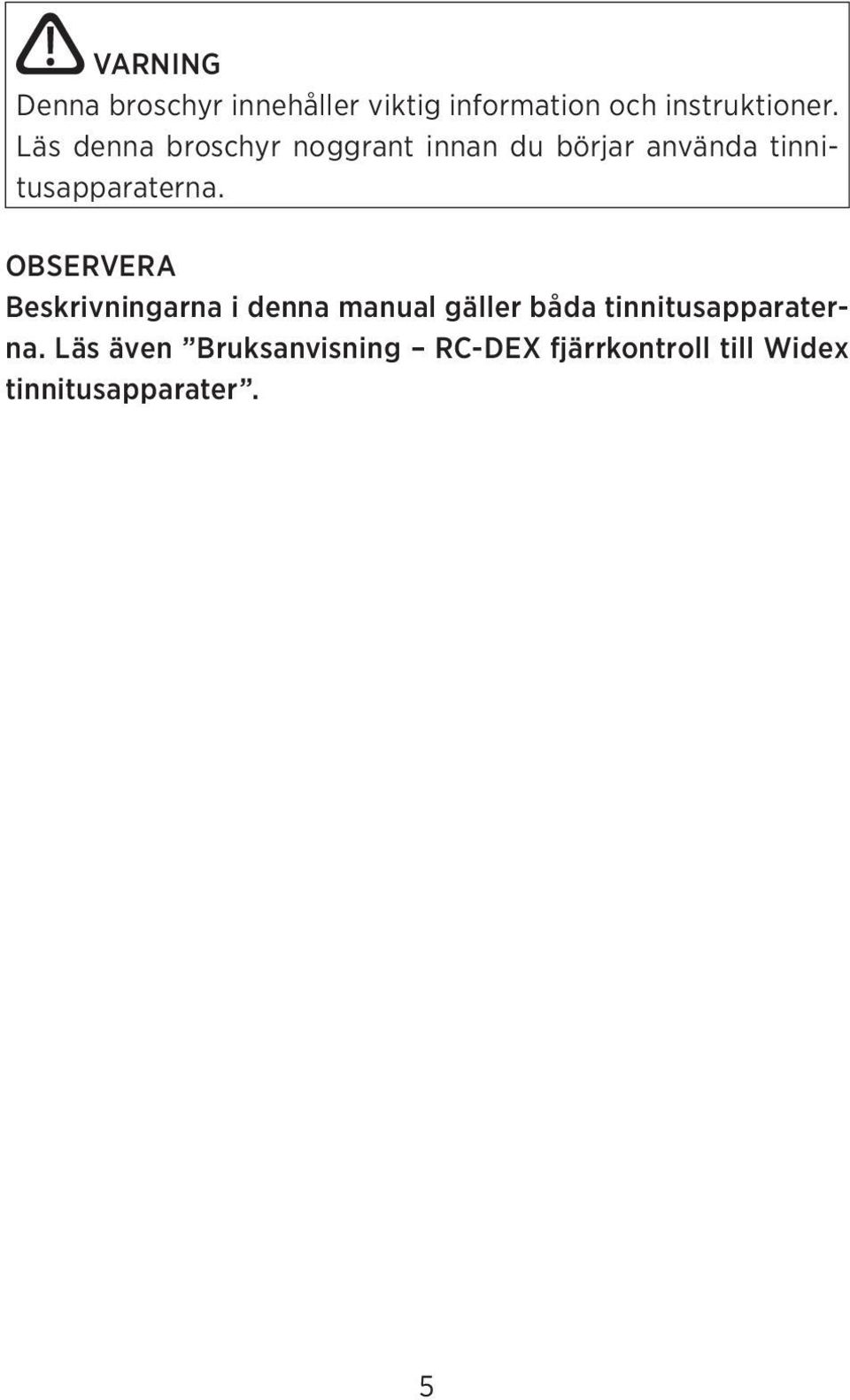 OBSERVERA Beskrivningarna i denna manual gäller båda tinnitusapparaterna.