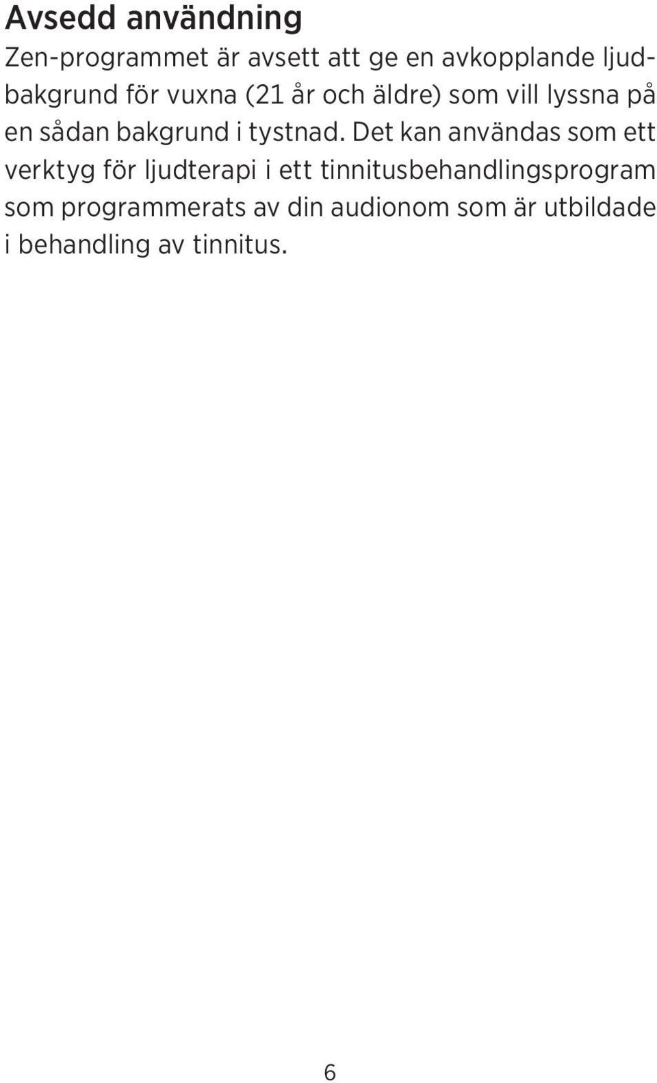Det kan användas som ett verktyg för ljudterapi i ett