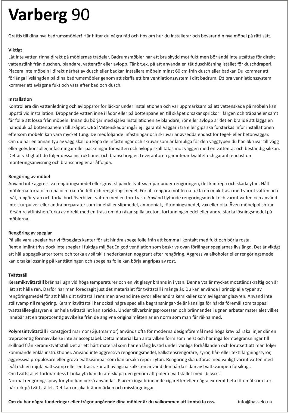 på a använda en tät duschlösning istället för duschdraperi. Placera inte möbeln i direkt närhet av dusch eller badkar. Installera möbeln minst 60 cm från dusch eller badkar.