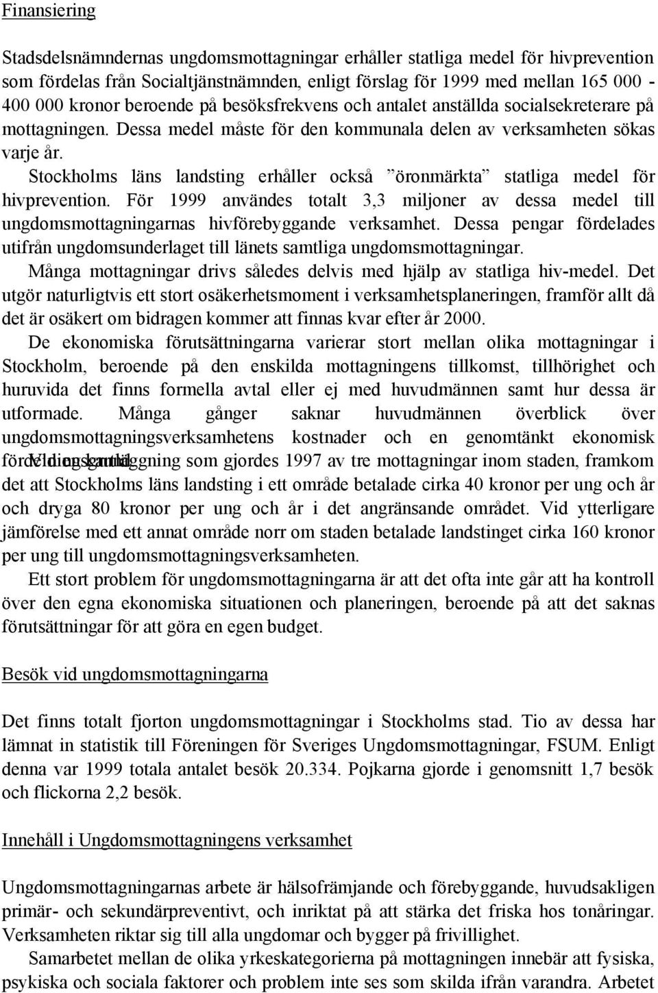 Stockholms läns landsting erhåller också öronmärkta statliga medel för hivprevention. För 1999 användes totalt 3,3 miljoner av dessa medel till ungdomsmottagningarnas hivförebyggande verksamhet.