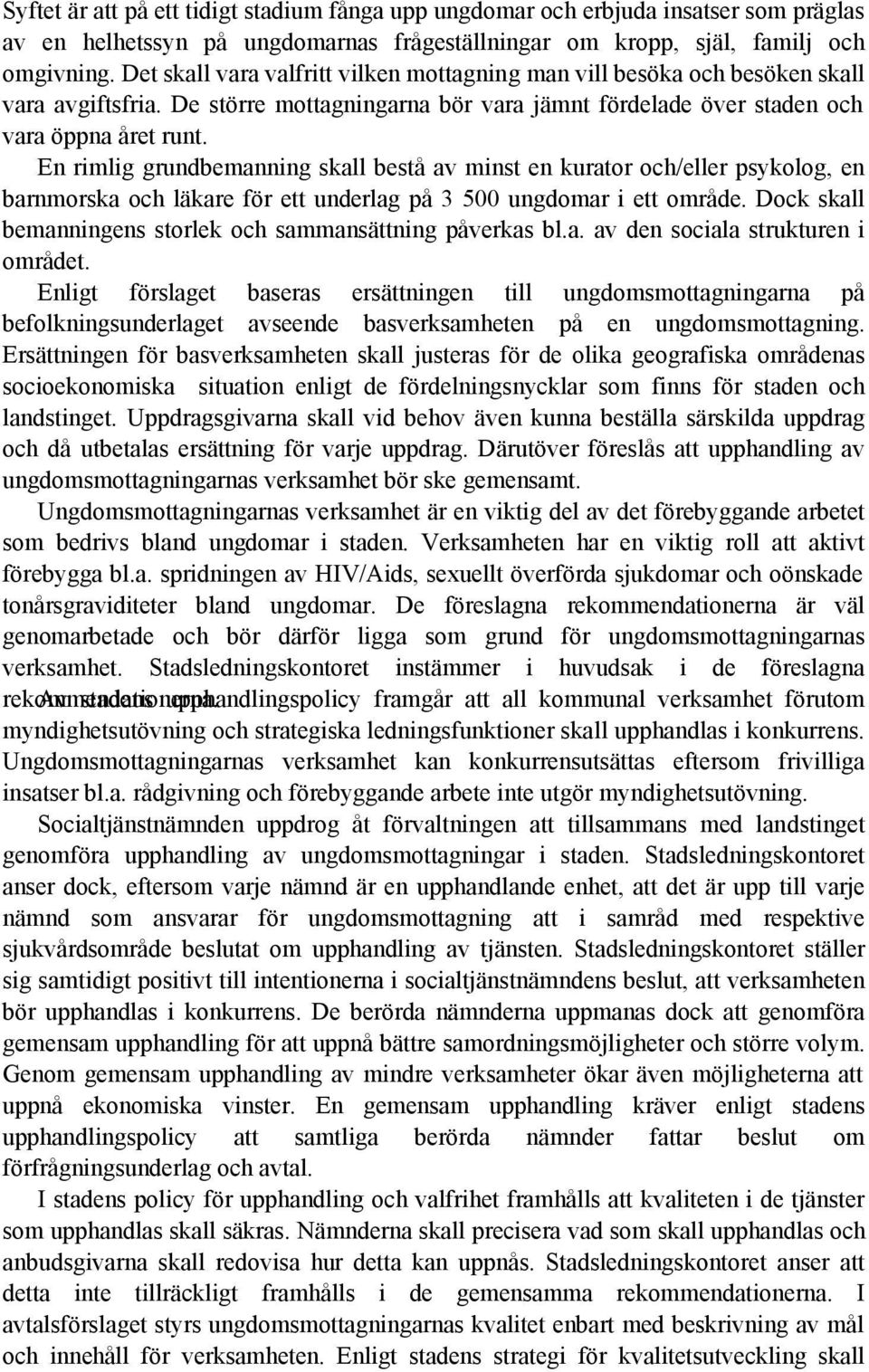 En rimlig grundbemanning skall bestå av minst en kurator och/eller psykolog, en barnmorska och läkare för ett underlag på 3 500 ungdomar i ett område.