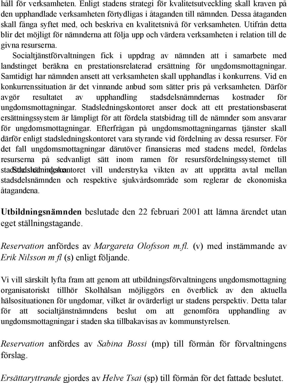 Utifrån detta blir det möjligt för nämnderna att följa upp och värdera verksamheten i relation till de givna resurserna.