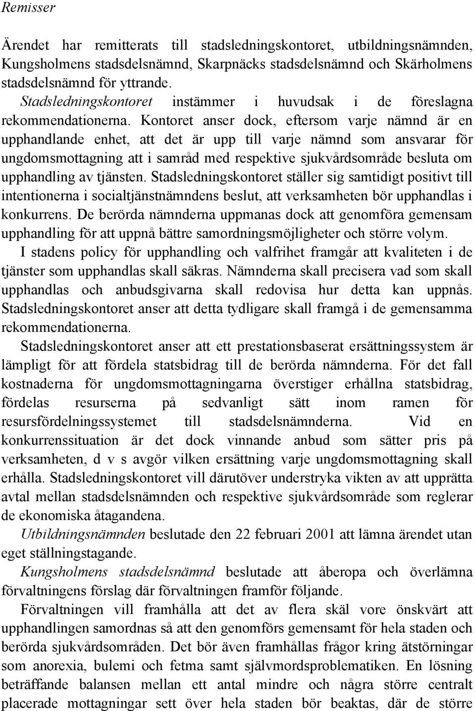 Kontoret anser dock, eftersom varje nämnd är en upphandlande enhet, att det är upp till varje nämnd som ansvarar för ungdomsmottagning att i samråd med respektive sjukvårdsområde besluta om