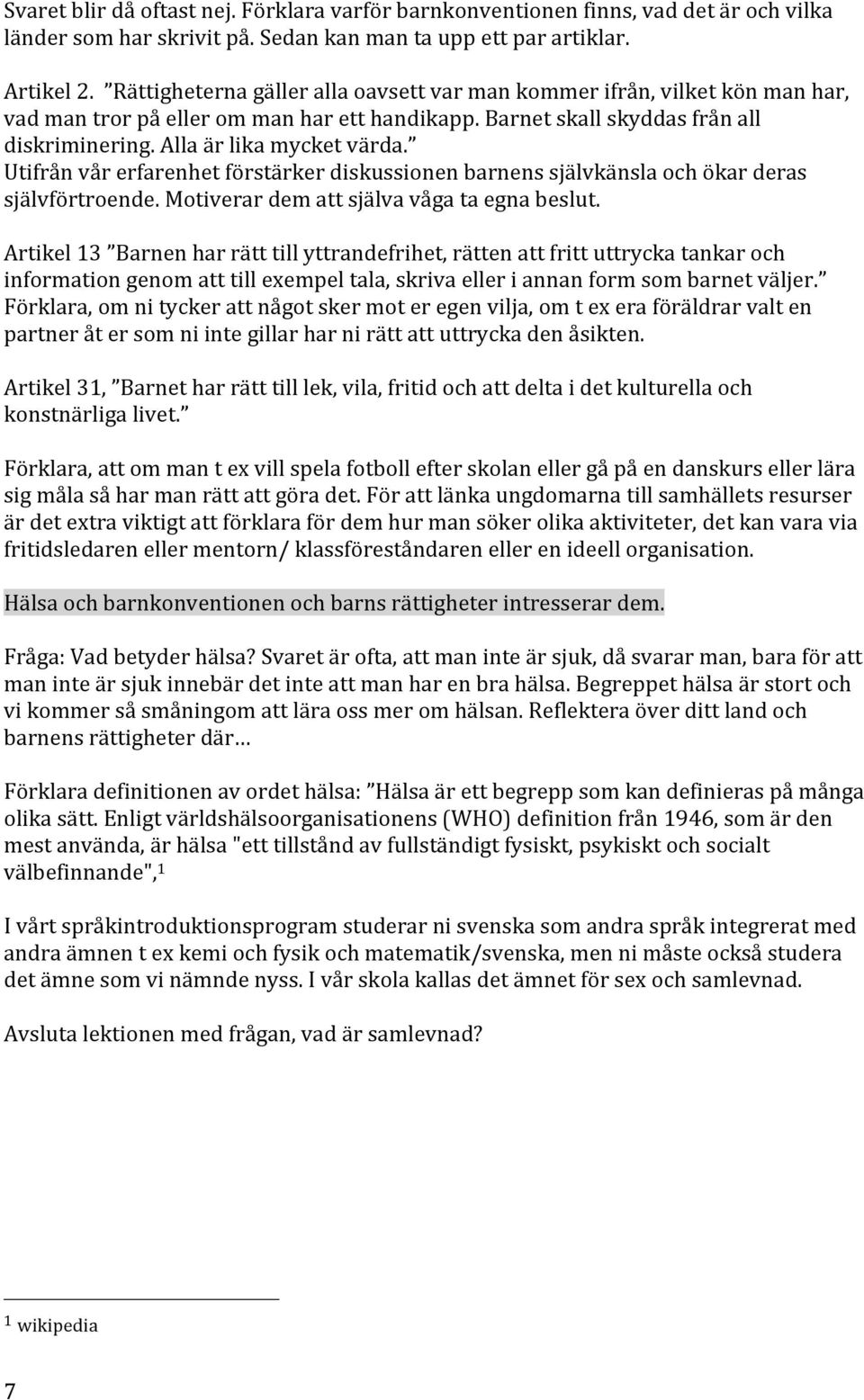 Utifrånvårerfarenhetförstärkerdiskussionenbarnenssjälvkänslaochökarderas självförtroende.motiverardemattsjälvavågataegnabeslut.