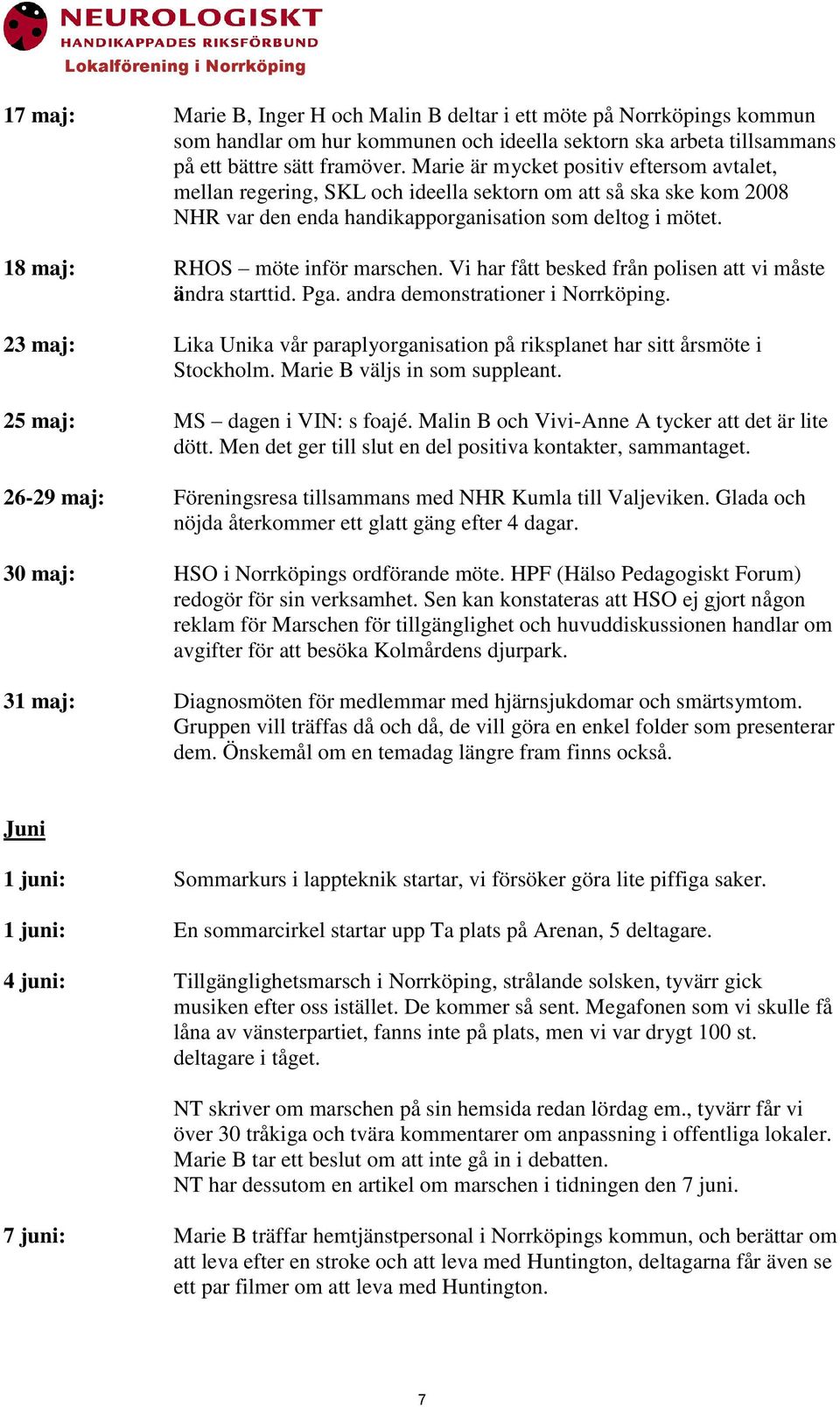 18 maj: RHOS möte inför marschen. Vi har fått besked från polisen att vi måste ändra starttid. Pga. andra demonstrationer i Norrköping.