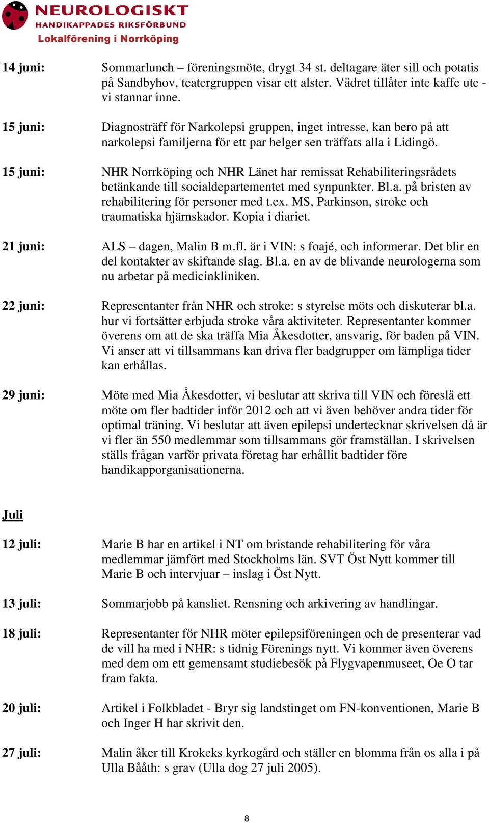 15 juni: NHR Norrköping och NHR Länet har remissat Rehabiliteringsrådets betänkande till socialdepartementet med synpunkter. Bl.a. på bristen av rehabilitering för personer med t.ex.