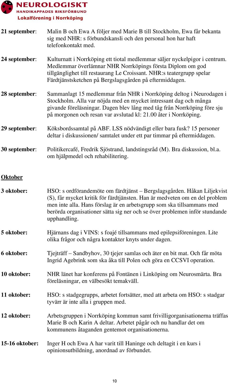 NHR:s teatergrupp spelar Färdtjänstsketchen på Bergslagsgården på eftermiddagen. 28 september: Sammanlagt 15 medlemmar från NHR i Norrköping deltog i Neurodagen i Stockholm.