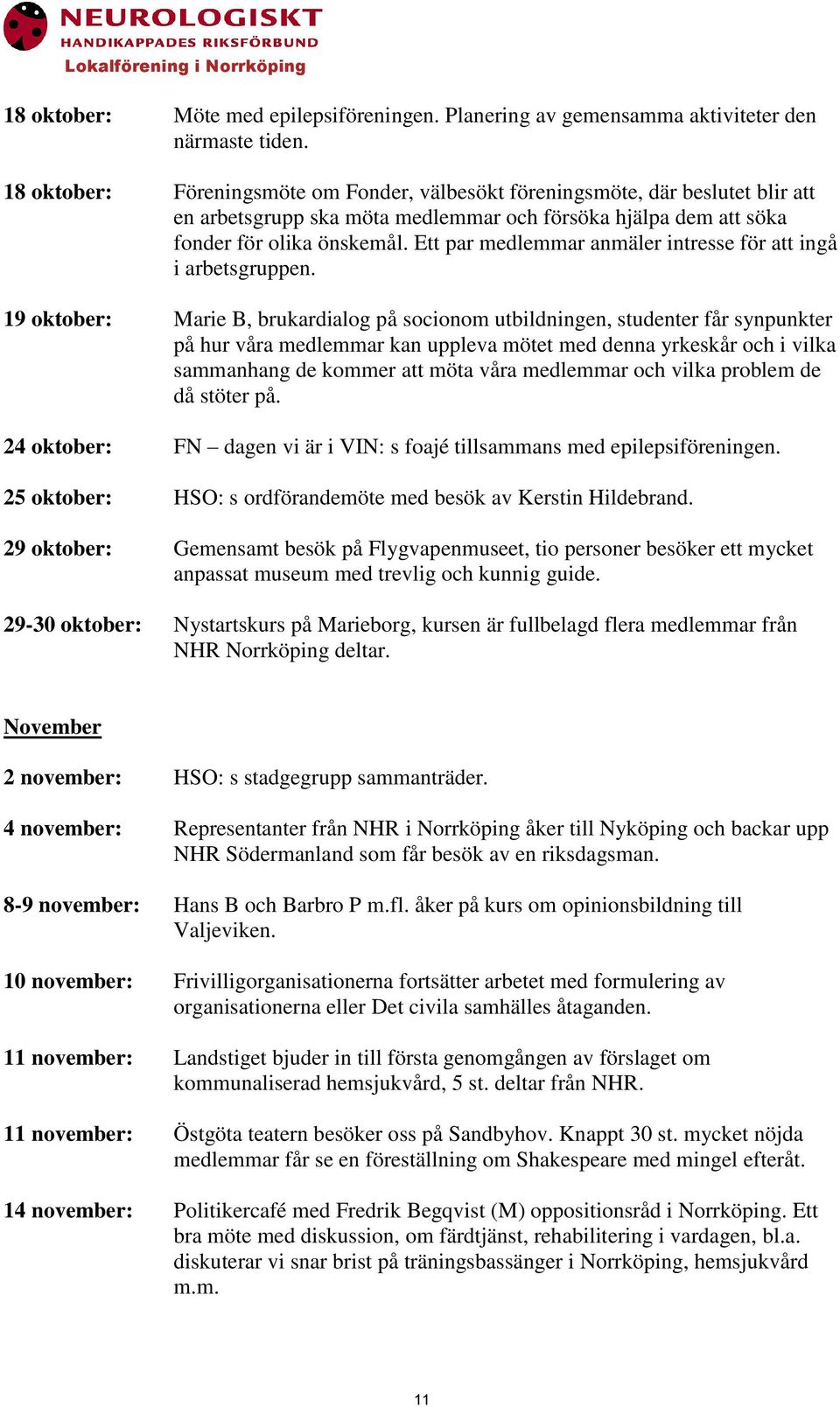 Ett par medlemmar anmäler intresse för att ingå i arbetsgruppen.