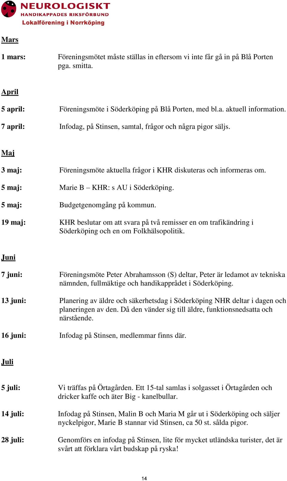 5 maj: Budgetgenomgång på kommun. 19 maj: KHR beslutar om att svara på två remisser en om trafikändring i Söderköping och en om Folkhälsopolitik.