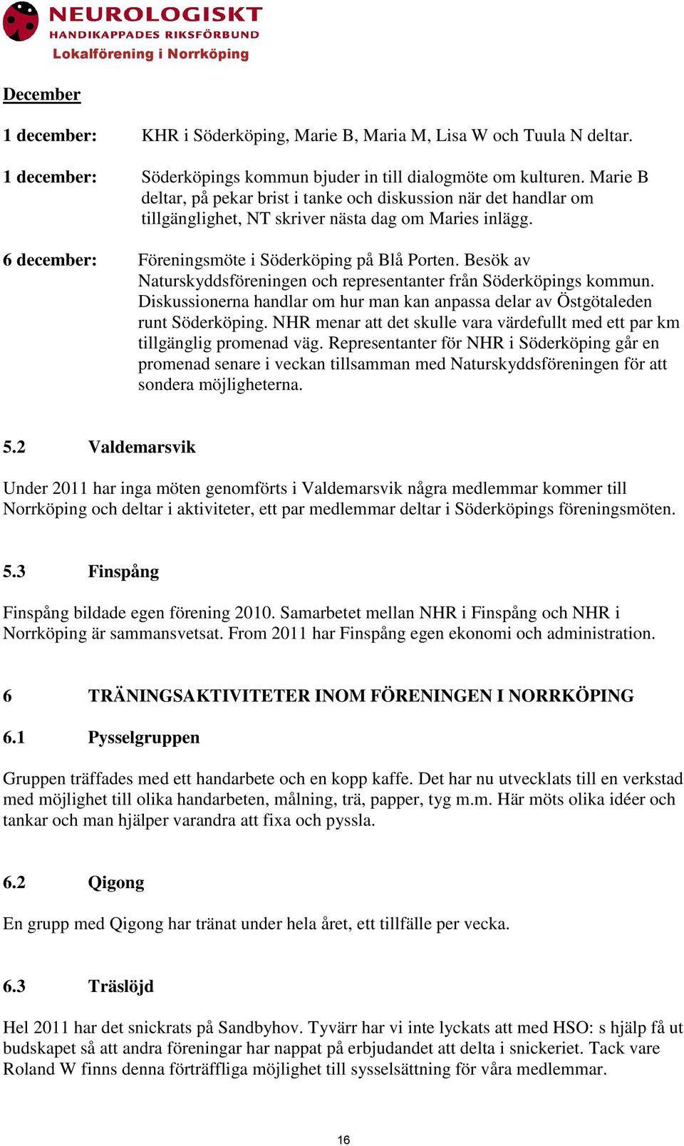 Besök av Naturskyddsföreningen och representanter från Söderköpings kommun. Diskussionerna handlar om hur man kan anpassa delar av Östgötaleden runt Söderköping.