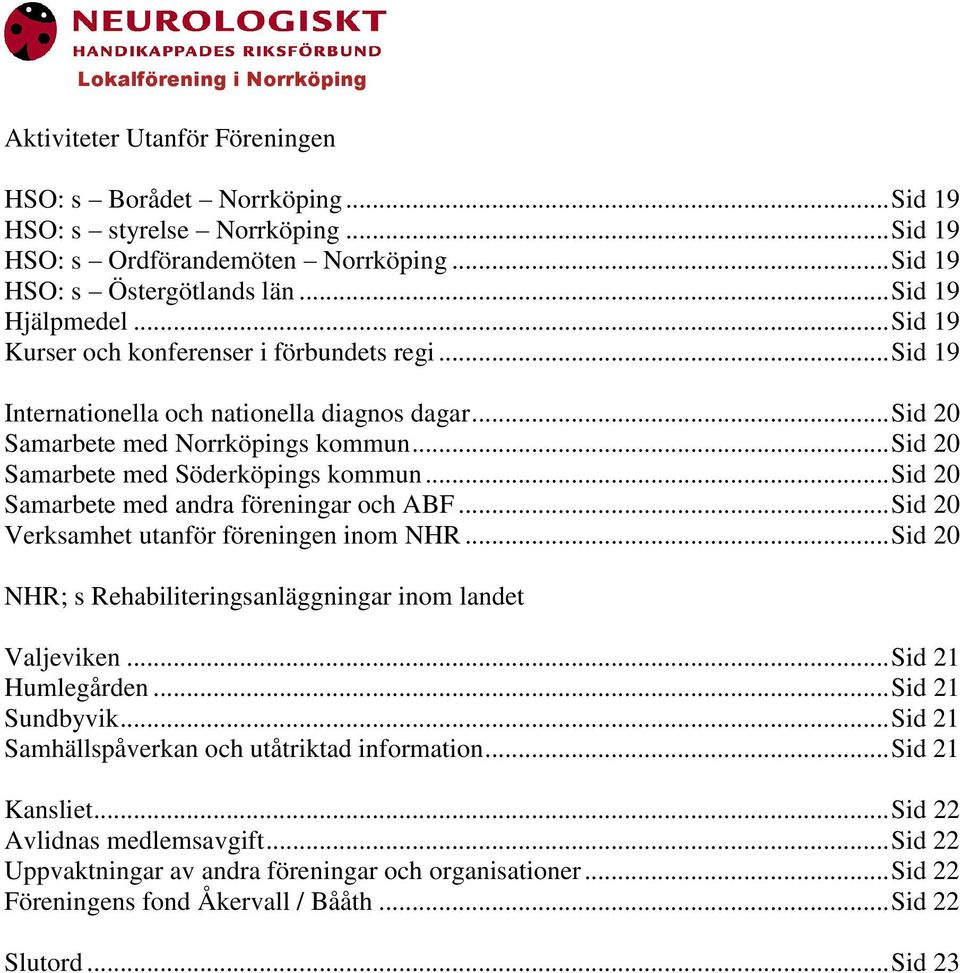 .. Sid 20 Samarbete med andra föreningar och ABF... Sid 20 Verksamhet utanför föreningen inom NHR... Sid 20 NHR; s Rehabiliteringsanläggningar inom landet Valjeviken... Sid 21 Humlegården.