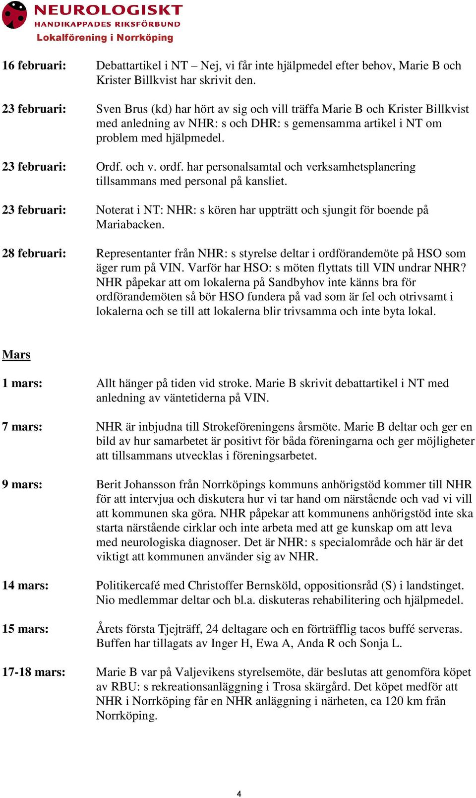 och v. ordf. har personalsamtal och verksamhetsplanering tillsammans med personal på kansliet. 23 februari: Noterat i NT: NHR: s kören har uppträtt och sjungit för boende på Mariabacken.