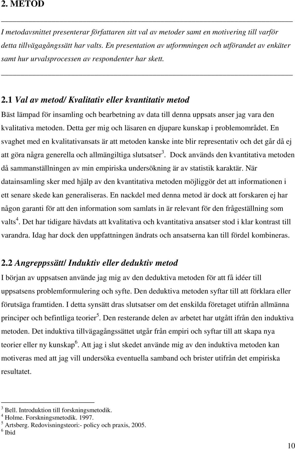 1 Val av metod/ Kvalitativ eller kvantitativ metod Bäst lämpad för insamling och bearbetning av data till denna uppsats anser jag vara den kvalitativa metoden.